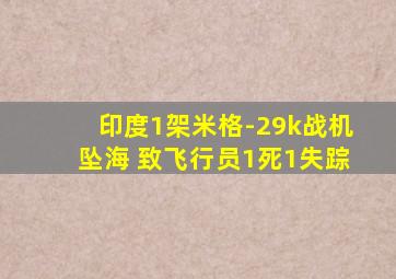 印度1架米格-29k战机坠海 致飞行员1死1失踪